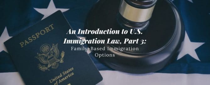An Introduction to U.S. Immigration Law, Part 3 Family-Based Immigration Options