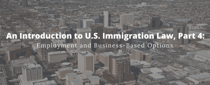 An Introduction to U.S. Immigration Law, Part 4: Employment and Business-Based Options