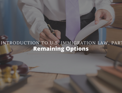An Introduction to U.S. Immigration Law, Part 5:  Remaining Options