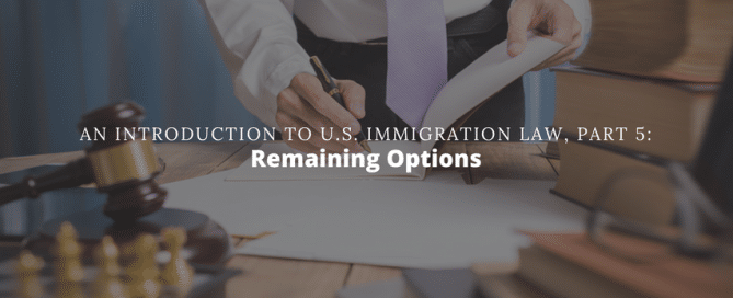 An Introduction to U.S. Immigration Law, Part 5: Remaining Options