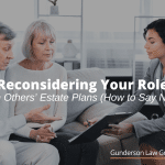 Reconsidering Your Role in Others’ Estate Plans (How to Say No)