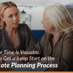 Your Time Is Valuable. Let’s Get a Jump Start on the Estate Planning Process