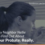 Nosy Neighbor Nellie Can Find Out About Your Probate. Really.
