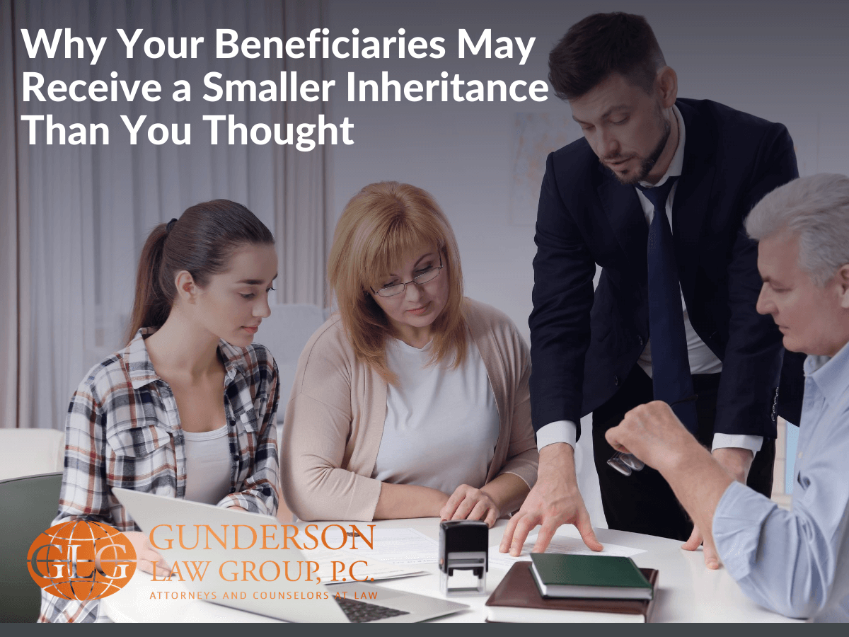 Why Your Heirs or Beneficiaries May Receive a Smaller Inheritance Than You Thought