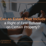 Can an Estate Plan Include a Right of First Refusal on Certain Property?