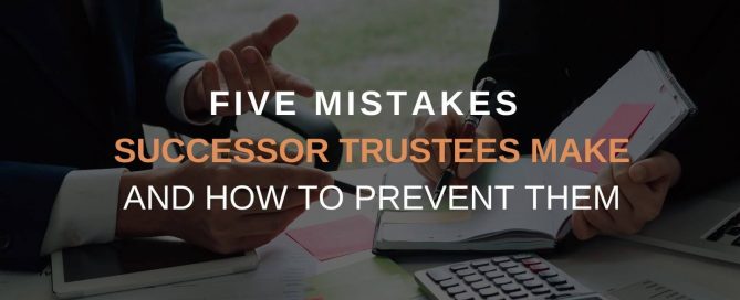 Five Mistakes Successor Trustees Make and How to Prevent Them