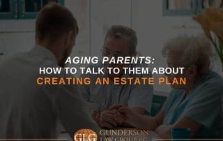 Aging Parents: How To Talk To Them About Creating An Estate Plan