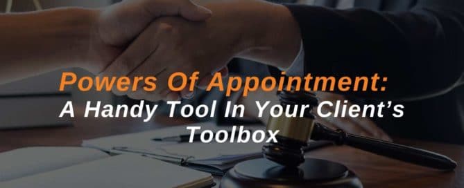 Powers Of Appointment: A Handy Tool In Your Client’s Toolbox