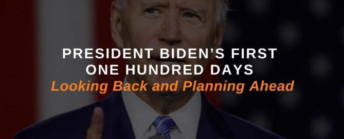 President Biden’s First One Hundred Days: Looking Back and Planning Ahead