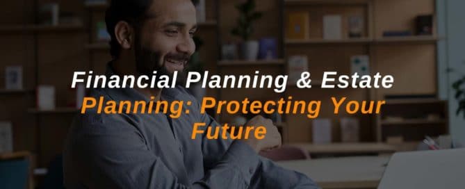 Financial Planning & Estate Planning Protecting Your Future