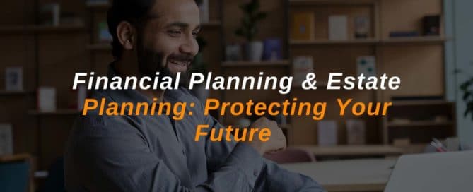 Financial Planning & Estate Planning Protecting Your Future
