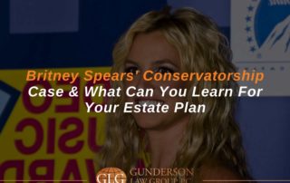 Britney Spears' Conservatorship Case & What Can You Learn For Your Estate Plan