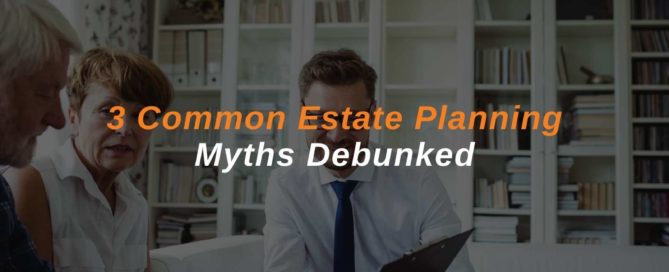 3 Common Estate Planning Myths Debunked