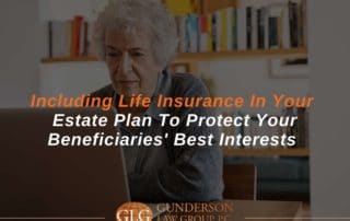 Including Life Insurance In Your Estate Plan To Protect Your Beneficiaries' Best Interests