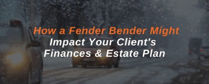 How a Fender Bender Might Impact Your Client's Finances & Estate Plan