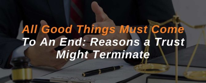 All Good Things Must Come To An End: Reasons a Trust Might Terminate