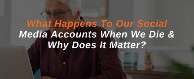 What Happens To Our Social Media Accounts When We Die & Why Does It Matter?