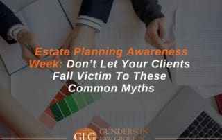 Estate Planning Awareness Week: Don’t Let Your Clients Fall Victim To These Common Myths