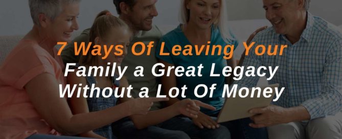 7 Ways Of Leaving Your Family a Great Legacy Without a Lot Of Money