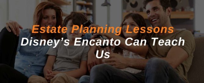 Estate Planning Lessons Disney’s Encanto Can Teach Us