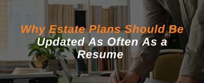Why Estate Plans Should Be Updated As Often As a Resume