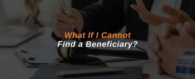 What If I Cannot Find a Beneficiary?