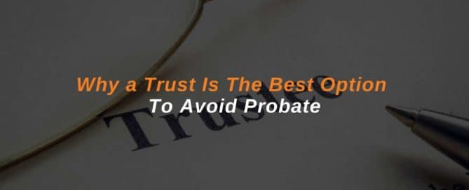 Why a Trust Is The Best Option To Avoid Probate