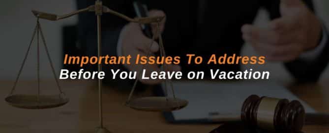 Important Issues To Address Before You Leave on Vacation