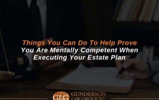 Things You Can Do To Help Prove You Are Mentally Competent When Executing Your Estate Plan