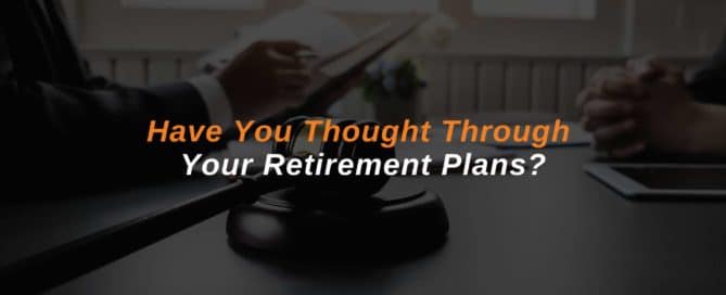 Have You Thought Through Your Retirement Plans?