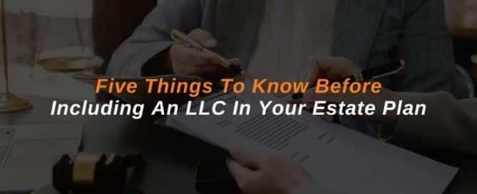 Five Things To Know Before Including An LLC In Your Estate Plan