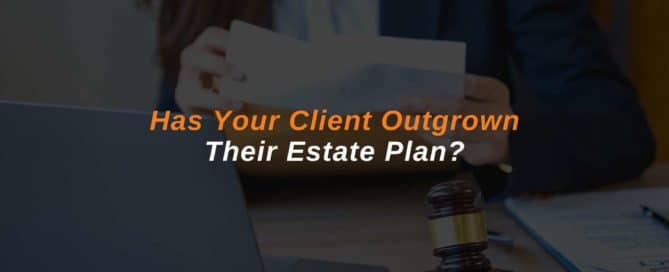Has Your Client Outgrown Their Estate Plan
