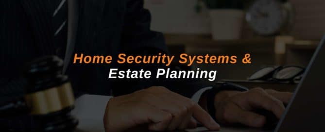 Home Security Systems & Estate Planning