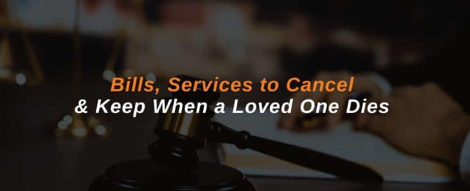 Bills, Services to Cancel & Keep When a Loved One Dies 