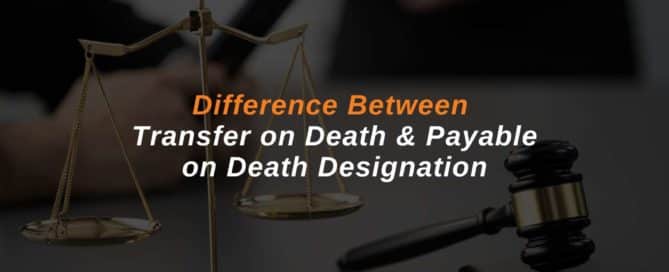 Difference Between Transfer on Death & Payable on Death Designation