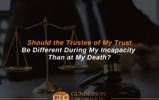 Should the Trustee of My Trust Be Different During My Incapacity Than at My Death?