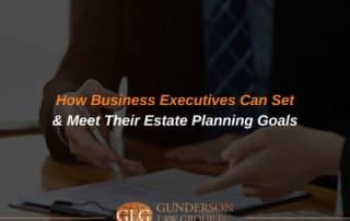 How Business Executives Can Set & Meet Their Estate Planning Goals