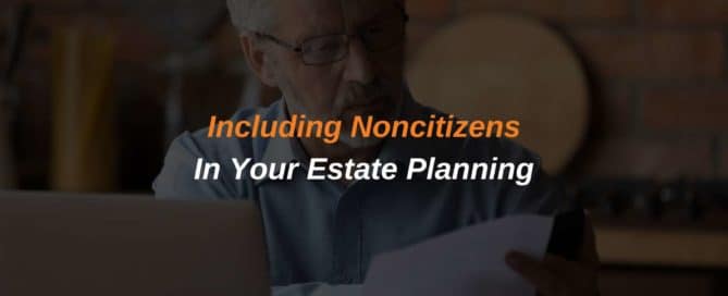 Including Noncitizens In Your Estate Planning