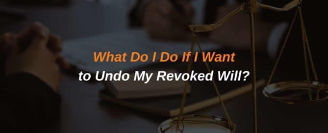 What Do I Do If I Want to Undo My Revoked Will?