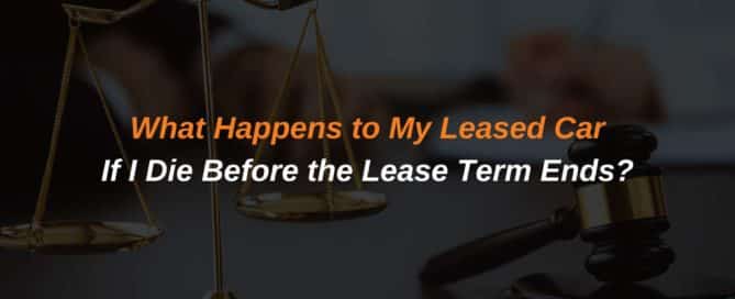 What Happens to My Leased Car If I Die Before the Lease Term Ends?