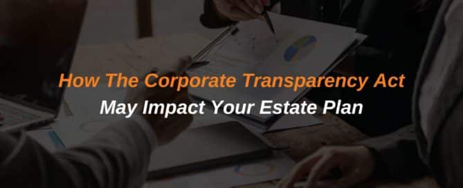 How The Corporate Transparency Act May Impact Your Estate Plan