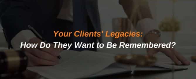 Your Clients' Legacies: How Do They Want to Be Remembered?