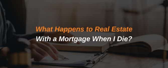 What Happens to Real Estate With a Mortgage When I Die?