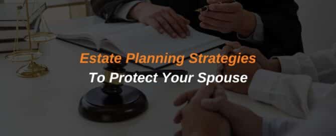 Estate Planning Strategies To Protect Your Spouse