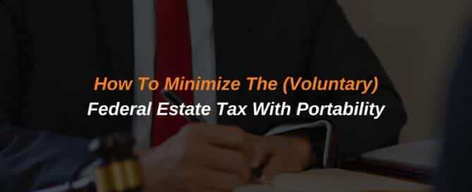 How To Minimize The (Voluntary) Federal Estate Tax With Portability