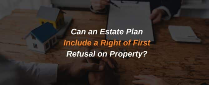 Can an Estate Plan Include a Right of First Refusal on Property?