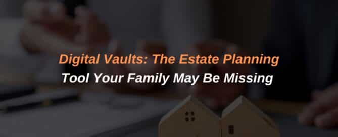 Digital Vaults: The Estate Planning Tool Your Family May Be Missing